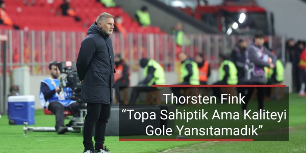 Thorsten Fink “Topa Sahiptik Ama Kaliteyi Gole Yansıtamadık”